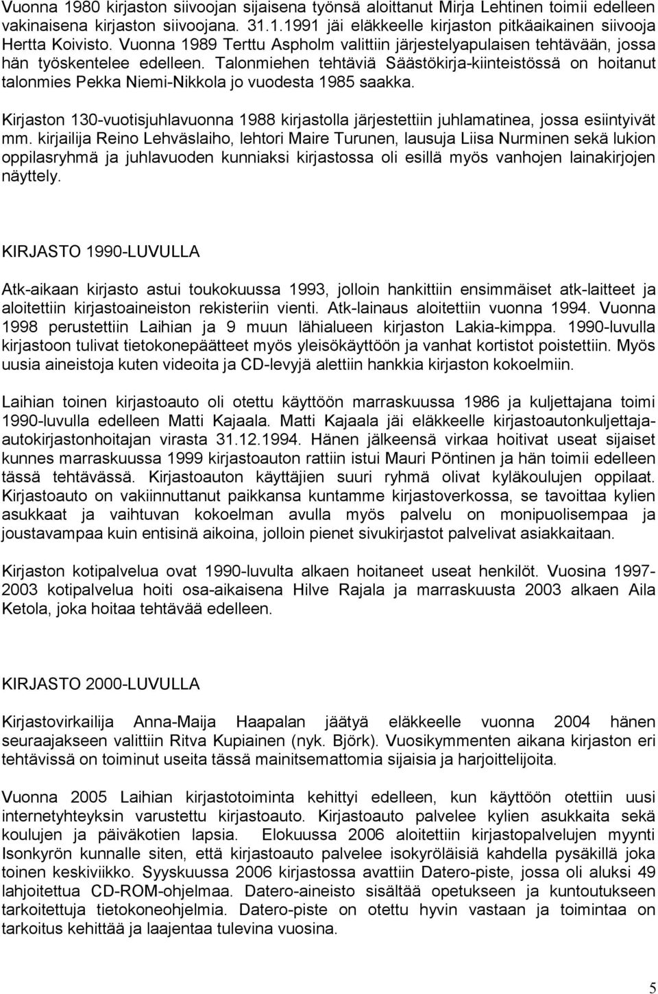 Talonmiehen tehtäviä Säästökirja-kiinteistössä on hoitanut talonmies Pekka Niemi-Nikkola jo vuodesta 1985 saakka.