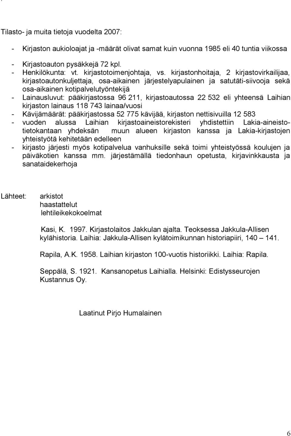 kirjastonhoitaja, 2 kirjastovirkailijaa, kirjastoautonkuljettaja, osa-aikainen järjestelyapulainen ja satutäti-siivooja sekä osa-aikainen kotipalvelutyöntekijä - Lainausluvut: pääkirjastossa 96 211,