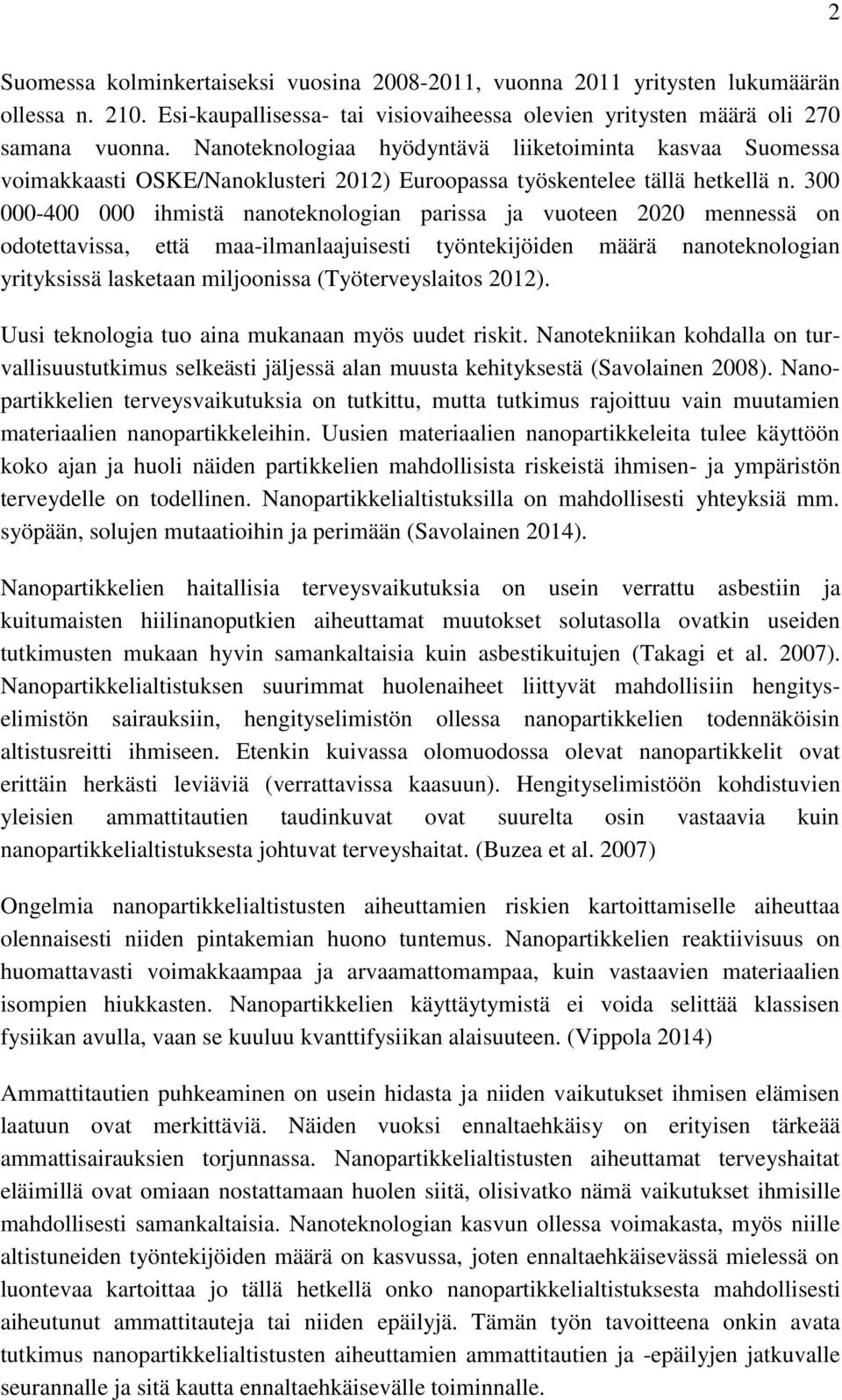 300 000-400 000 ihmistä nanoteknologian parissa ja vuoteen 2020 mennessä on odotettavissa, että maa-ilmanlaajuisesti työntekijöiden määrä nanoteknologian yrityksissä lasketaan miljoonissa