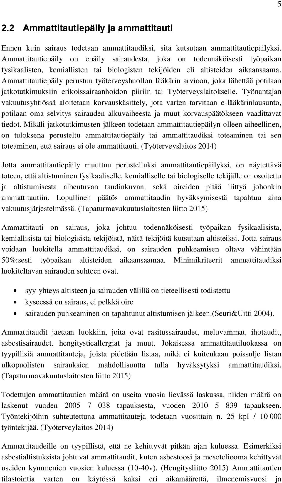 Ammattitautiepäily perustuu työterveyshuollon lääkärin arvioon, joka lähettää potilaan jatkotutkimuksiin erikoissairaanhoidon piiriin tai Työterveyslaitokselle.