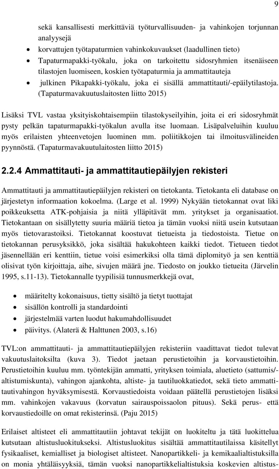 (Tapaturmavakuutuslaitosten liitto 2015) Lisäksi TVL vastaa yksityiskohtaisempiin tilastokyseilyihin, joita ei eri sidosryhmät pysty pelkän tapaturmapakki-työkalun avulla itse luomaan.