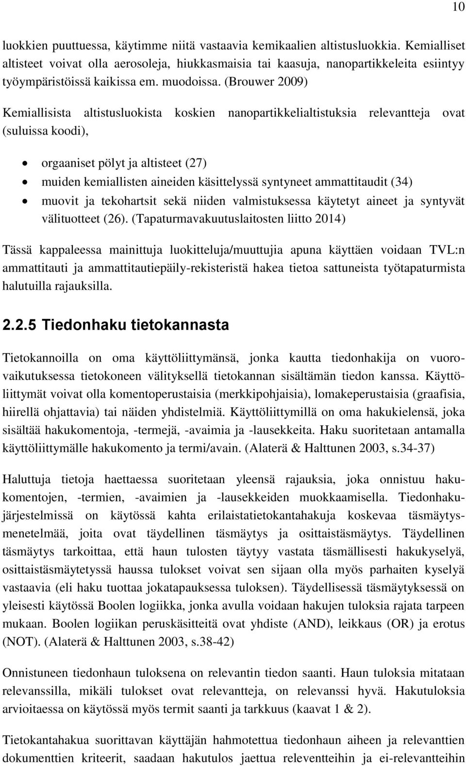 (Brouwer 2009) Kemiallisista altistusluokista koskien nanopartikkelialtistuksia relevantteja ovat (suluissa koodi), orgaaniset pölyt ja altisteet (27) muiden kemiallisten aineiden käsittelyssä