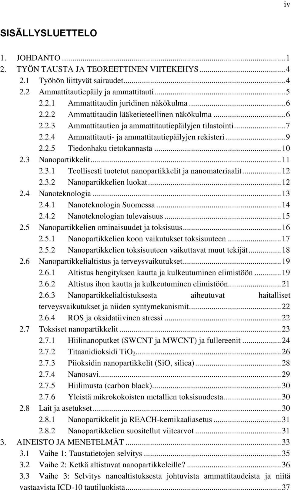 .. 10 2.3 Nanopartikkelit... 11 2.3.1 Teollisesti tuotetut nanopartikkelit ja nanomateriaalit... 12 2.3.2 Nanopartikkelien luokat... 12 2.4 Nanoteknologia... 13 2.4.1 Nanoteknologia Suomessa... 14 2.