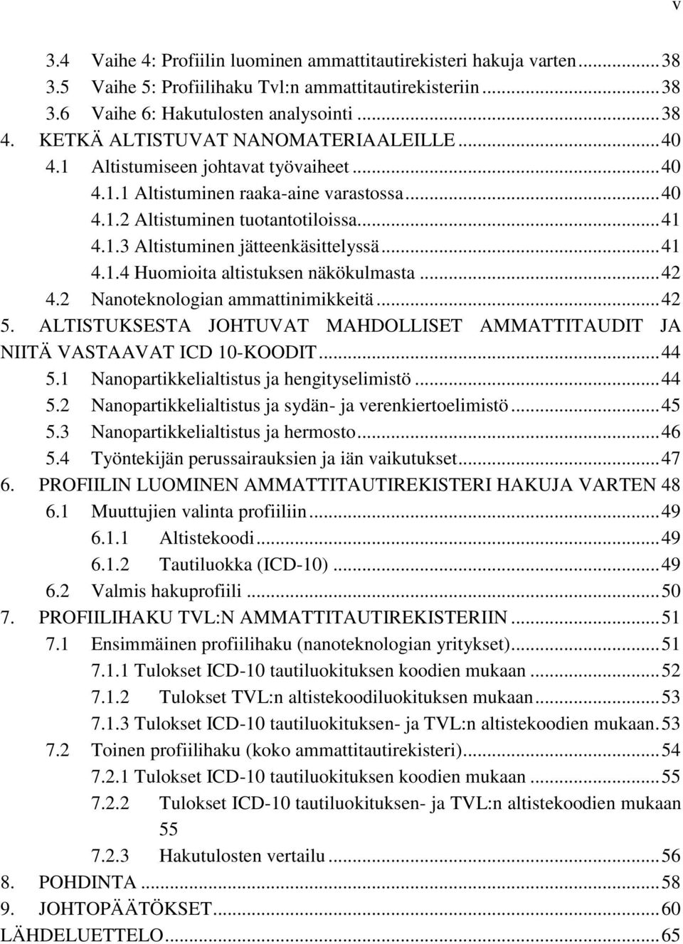 .. 41 4.1.4 Huomioita altistuksen näkökulmasta... 42 4.2 Nanoteknologian ammattinimikkeitä... 42 5. ALTISTUKSESTA JOHTUVAT MAHDOLLISET AMMATTITAUDIT JA NIITÄ VASTAAVAT ICD 10-KOODIT... 44 5.