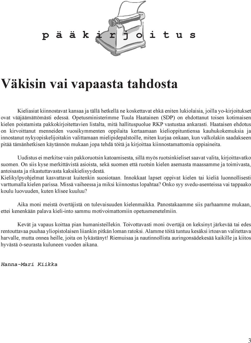 Haataisen ehdotus on kirvoittanut menneiden vuosikymmenten oppilaita kertaamaan kielioppituntiensa kauhukokemuksia ja innostanut nykyopiskelijoitakin valittamaan mielipidepalstoille, miten kurjaa