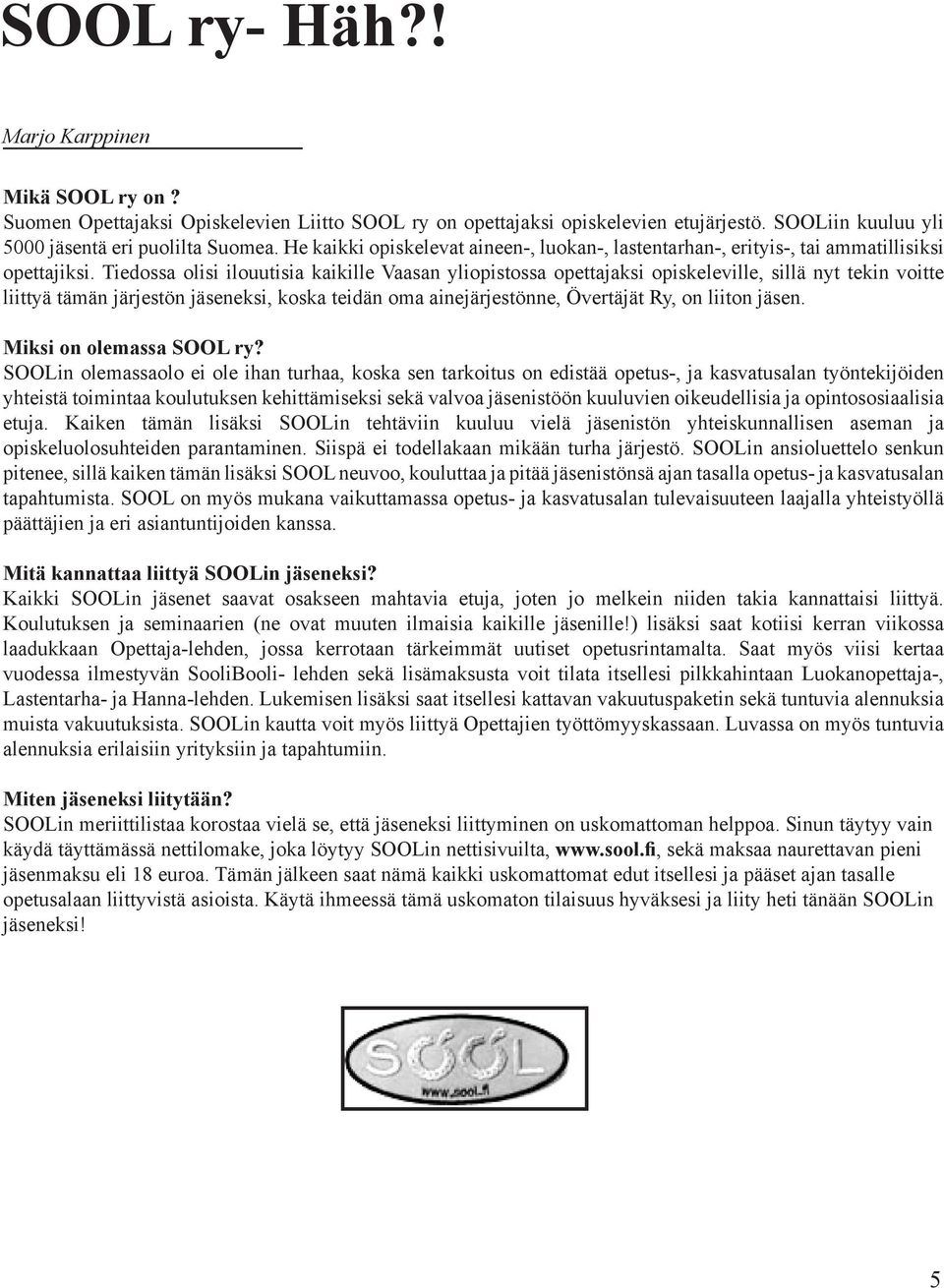 Tiedossa olisi ilouutisia kaikille Vaasan yliopistossa opettajaksi opiskeleville, sillä nyt tekin voitte liittyä tämän järjestön jäseneksi, koska teidän oma ainejärjestönne, Övertäjät Ry, on liiton