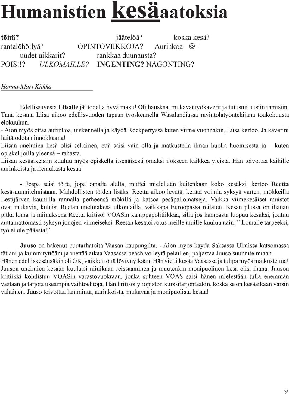 Tänä kesänä Liisa aikoo edellisvuoden tapaan työskennellä Wasalandiassa ravintolatyöntekijänä toukokuusta elokuuhun.