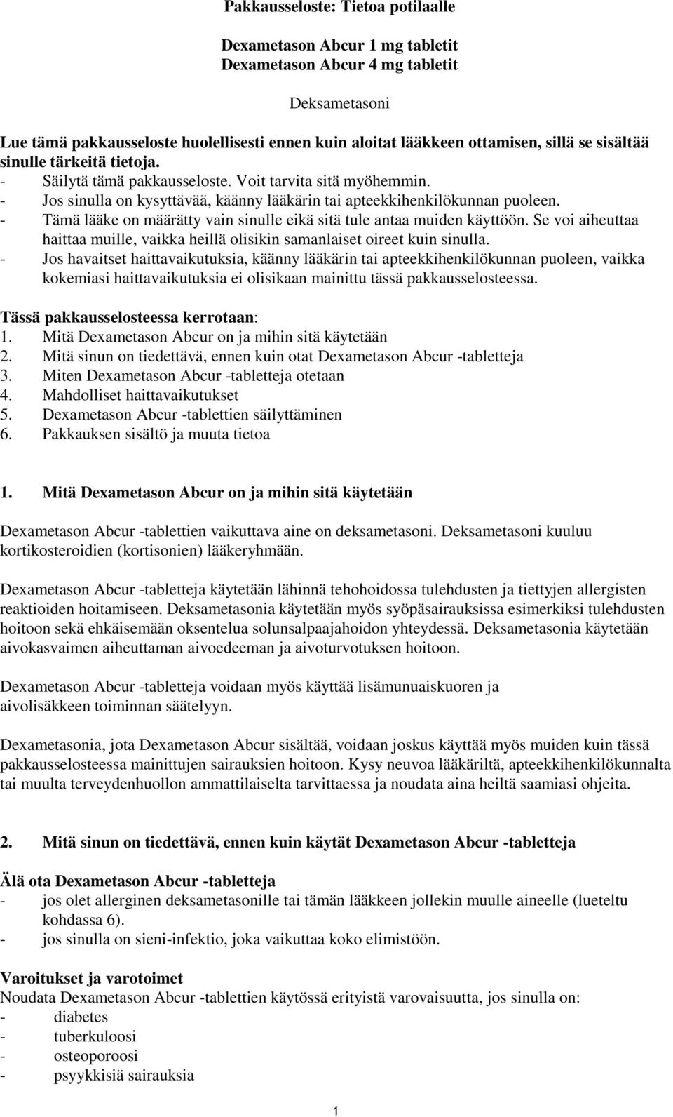 - Tämä lääke on määrätty vain sinulle eikä sitä tule antaa muiden käyttöön. Se voi aiheuttaa haittaa muille, vaikka heillä olisikin samanlaiset oireet kuin sinulla.