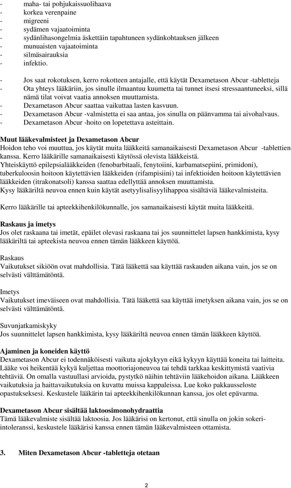 - Jos saat rokotuksen, kerro rokotteen antajalle, että käytät Dexametason Abcur -tabletteja - Ota yhteys lääkäriin, jos sinulle ilmaantuu kuumetta tai tunnet itsesi stressaantuneeksi, sillä nämä