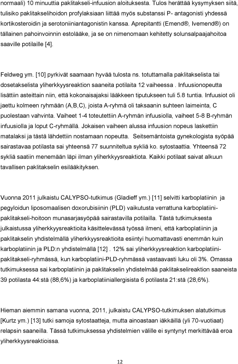 Aprepitantti (Emend, Ivemend ) on tällainen pahoinvoinnin estolääke, ja se on nimenomaan kehitetty solunsalpaajahoitoa saaville potilaille [4]. Feldweg ym. [10] pyrkivät saamaan hyvää tulosta ns.