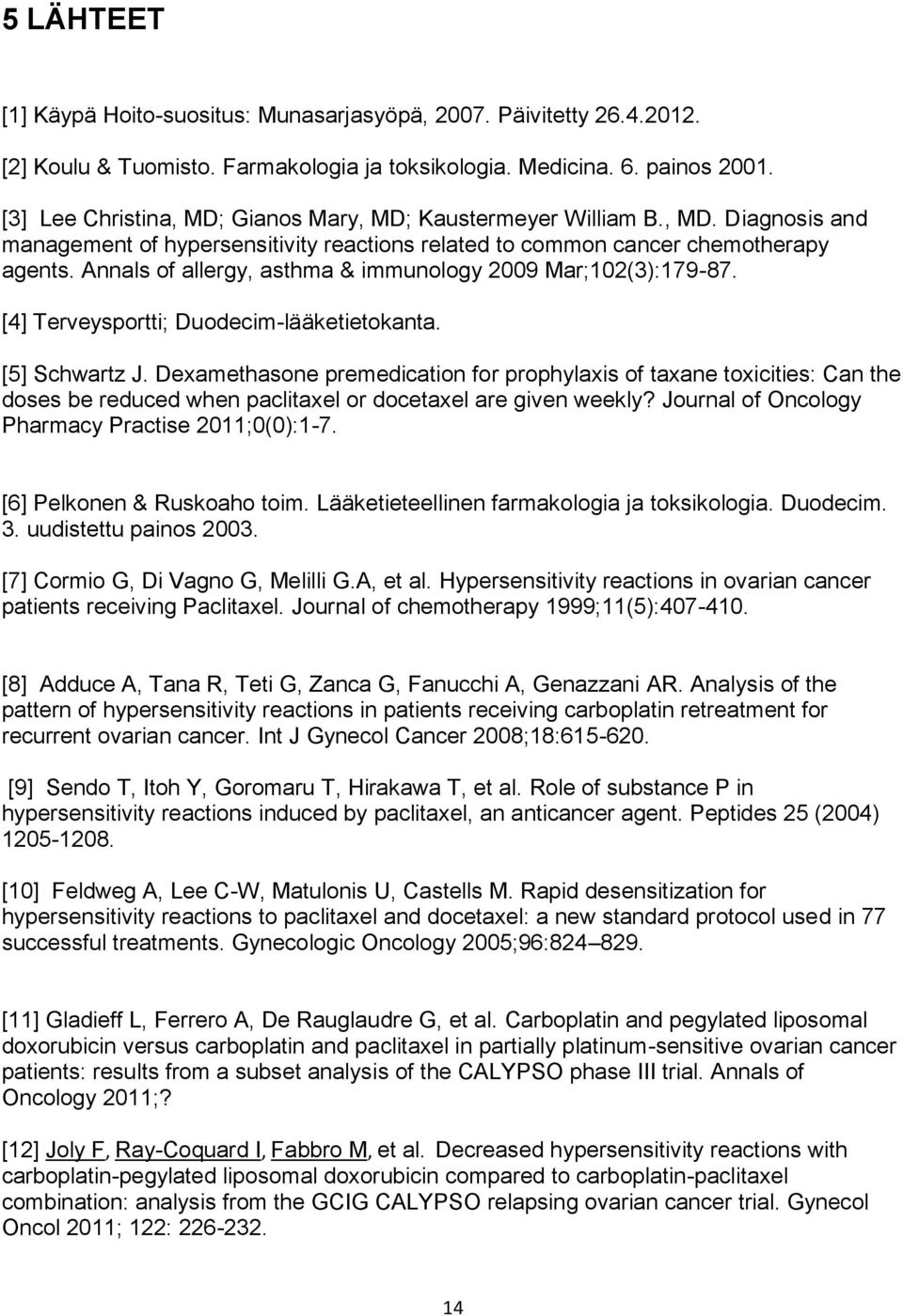 Annals of allergy, asthma & immunology 2009 Mar;102(3):179-87. [4] Terveysportti; Duodecim-lääketietokanta. [5] Schwartz J.