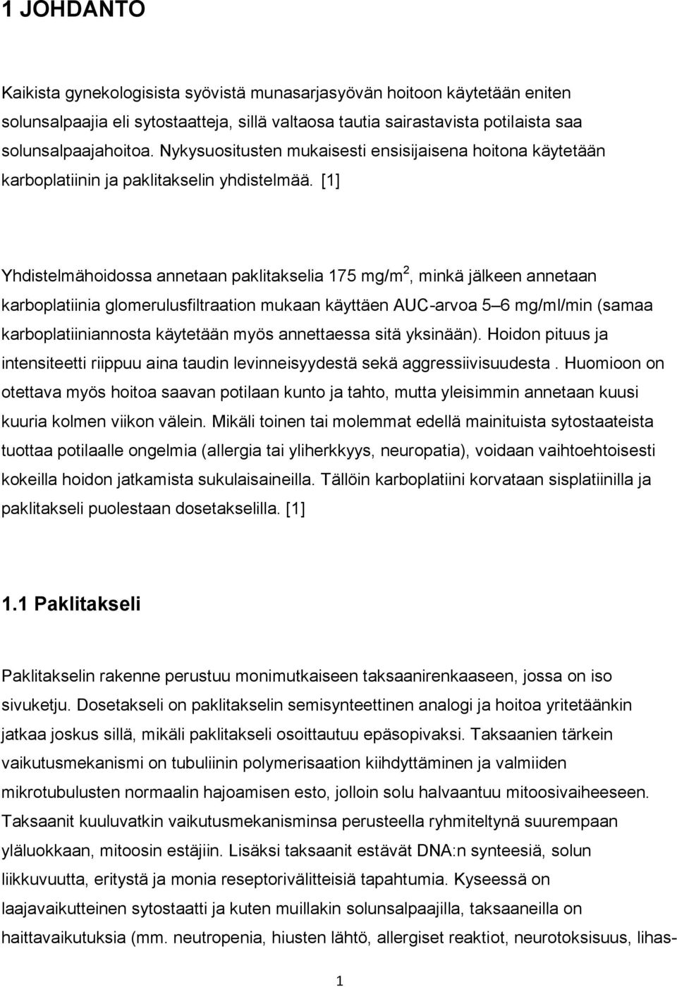 [1] Yhdistelmähoidossa annetaan paklitakselia 175 mg/m 2, minkä jälkeen annetaan karboplatiinia glomerulusfiltraation mukaan käyttäen AUC-arvoa 5 6 mg/ml/min (samaa karboplatiiniannosta käytetään