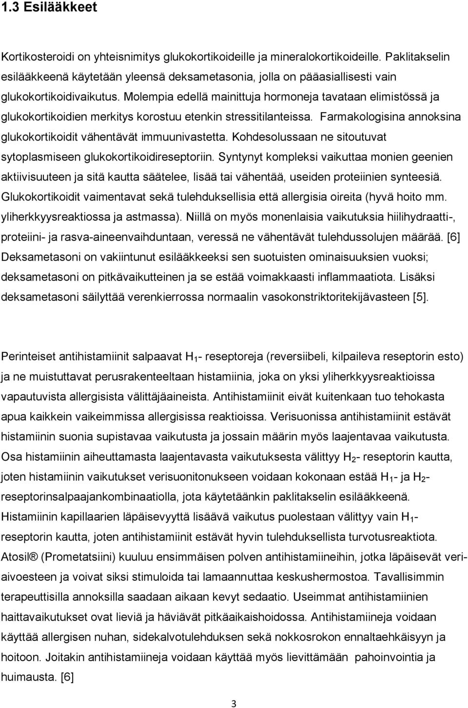 Molempia edellä mainittuja hormoneja tavataan elimistössä ja glukokortikoidien merkitys korostuu etenkin stressitilanteissa. Farmakologisina annoksina glukokortikoidit vähentävät immuunivastetta.