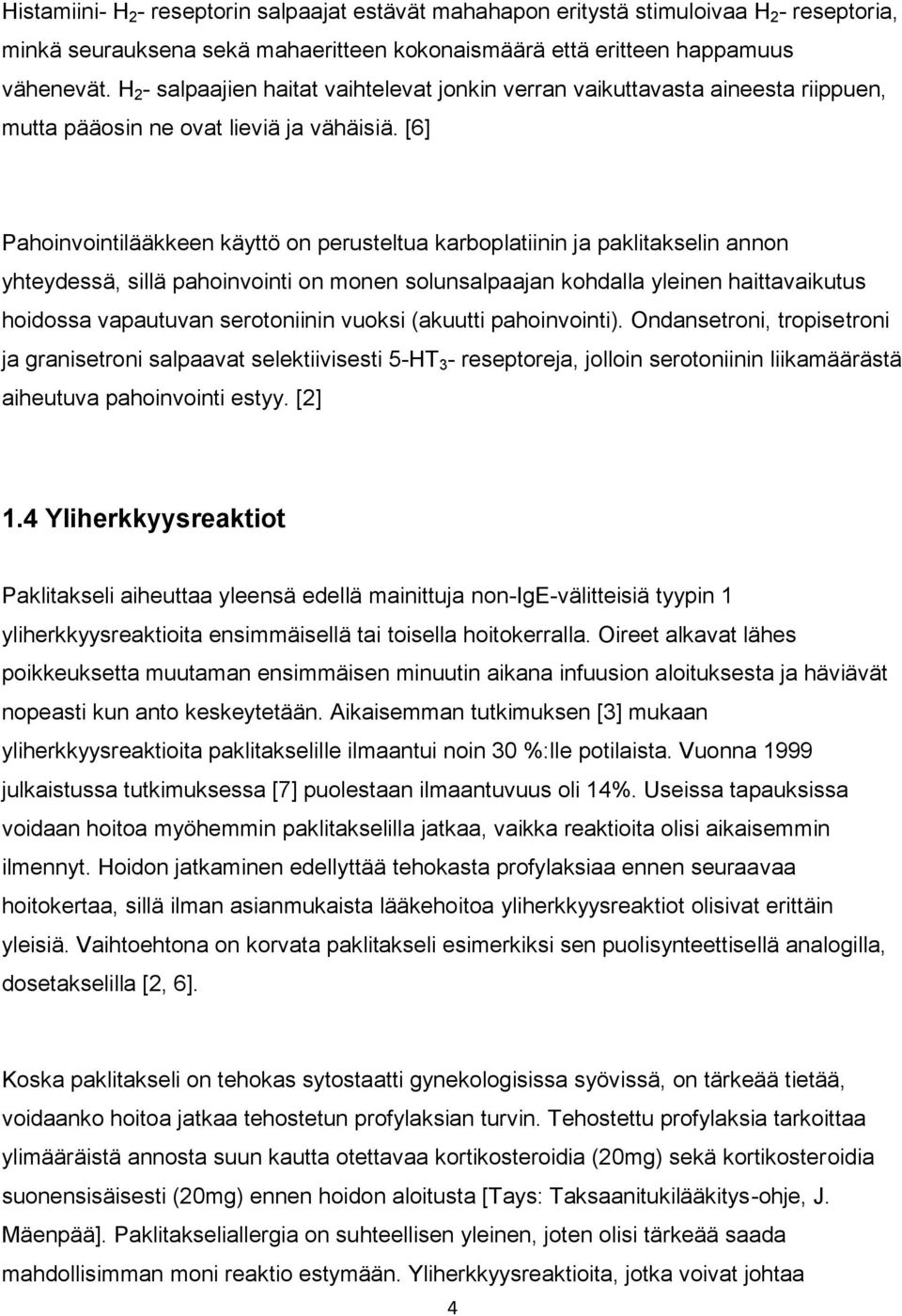 [6] Pahoinvointilääkkeen käyttö on perusteltua karboplatiinin ja paklitakselin annon yhteydessä, sillä pahoinvointi on monen solunsalpaajan kohdalla yleinen haittavaikutus hoidossa vapautuvan