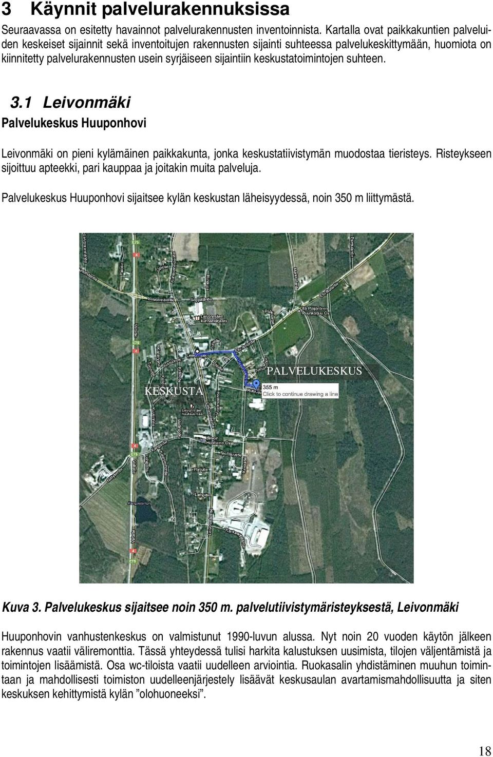 sijaintiin keskustatoimintojen suhteen. 3.1 Leivonmäki Palvelukeskus Huuponhovi Leivonmäki on pieni kylämäinen paikkakunta, jonka keskustatiivistymän muodostaa tieristeys.