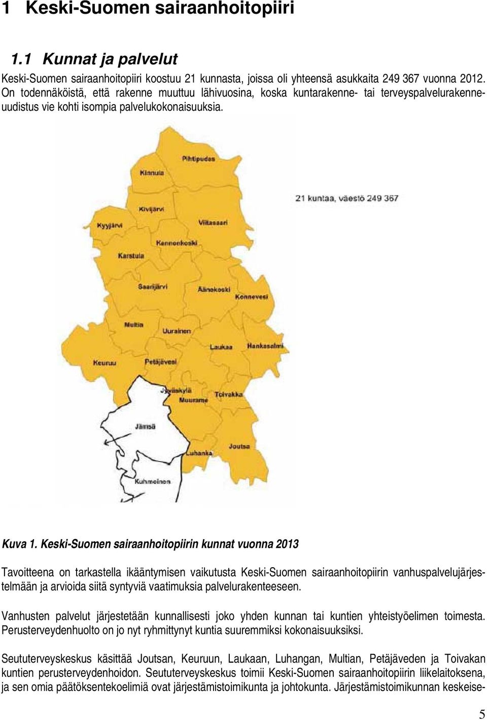 Keski-Suomen sairaanhoitopiirin kunnat vuonna 2013 Tavoitteena on tarkastella ikääntymisen vaikutusta Keski-Suomen sairaanhoitopiirin vanhuspalvelujärjestelmään ja arvioida siitä syntyviä vaatimuksia