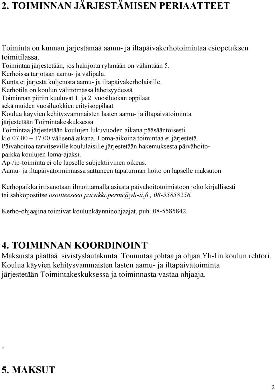 vuosiluokan oppilaat sekä muiden vuosiluokkien erityisoppilaat. Koulua käyvien kehitysvammaisten lasten aamu- ja iltapäivätoiminta järjestetään Toimintakeskuksessa.
