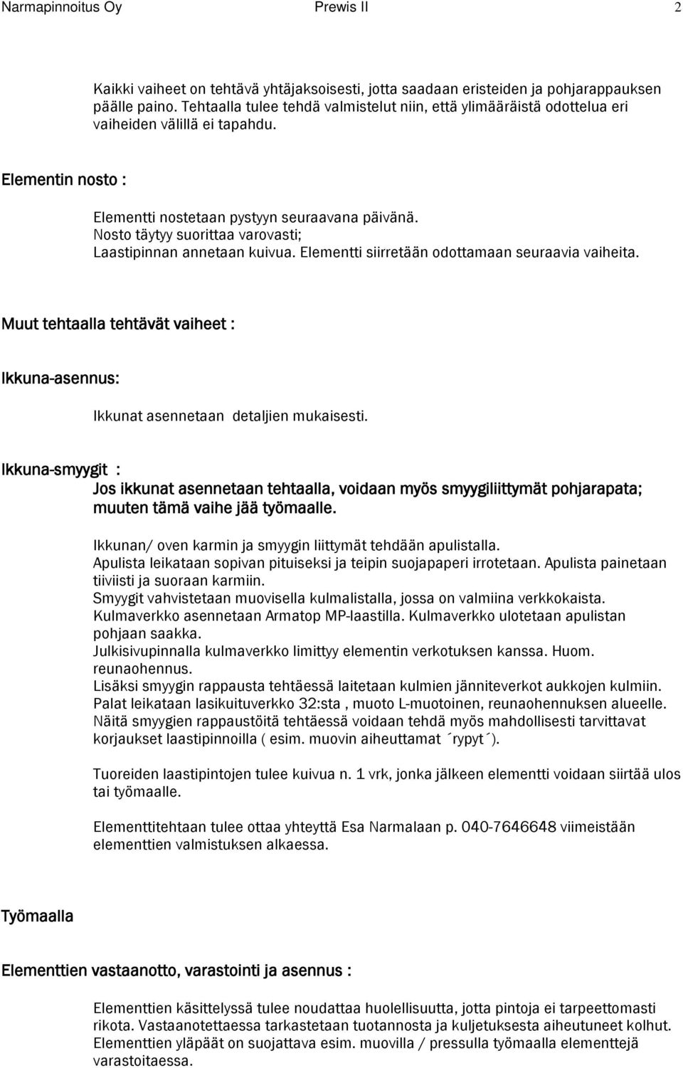 Nosto täytyy suorittaa varovasti; Laastipinnan annetaan kuivua. Elementti siirretään odottamaan seuraavia vaiheita.