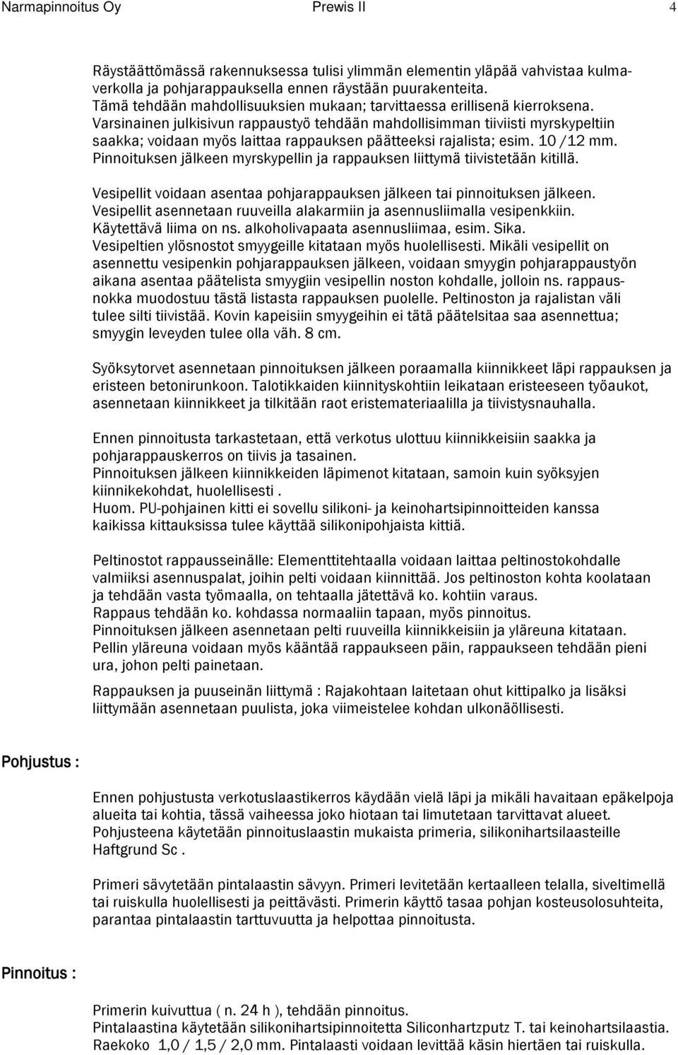 Varsinainen julkisivun rappaustyö tehdään mahdollisimman tiiviisti myrskypeltiin saakka; voidaan myös laittaa rappauksen päätteeksi rajalista; esim. 10 /12 mm.