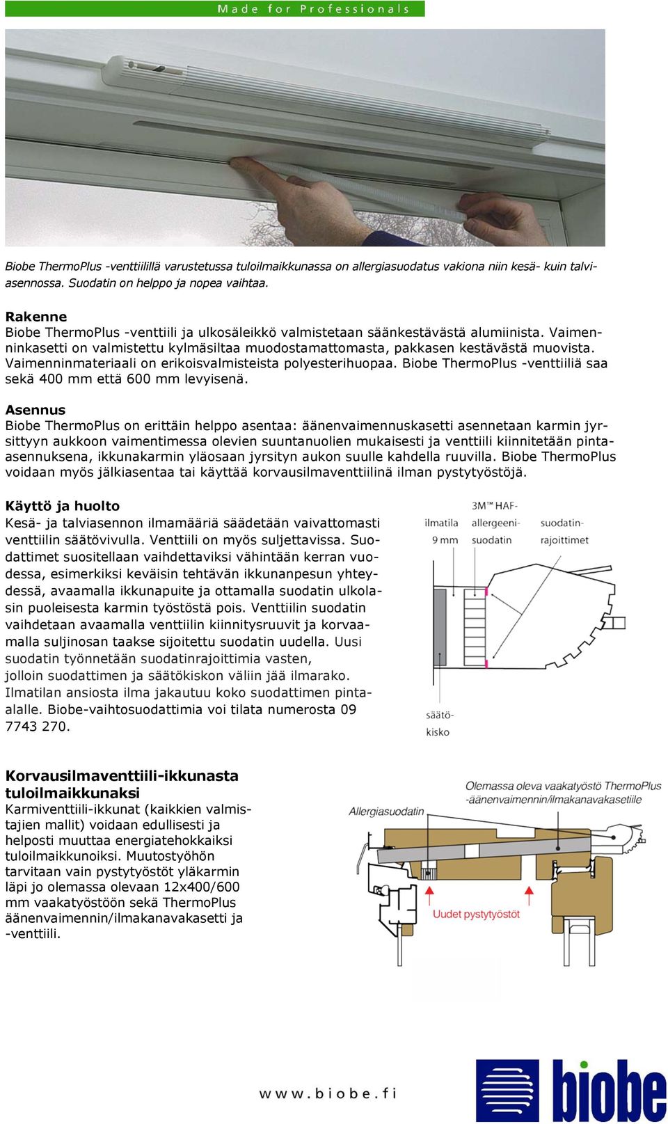 Vaimenninmateriaali on erikoisvalmisteista polyesterihuopaa. Biobe ThermoPlus -venttiiliä saa sekä 400 mm että 600 mm levyisenä.