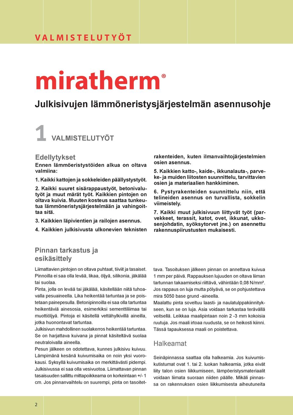 Muuten kosteus saattaa tunkeutua lämmöneristysjärjestelmään ja vahingoittaa sitä. 3. Kaikkien läpivientien ja railojen asennus. 4.