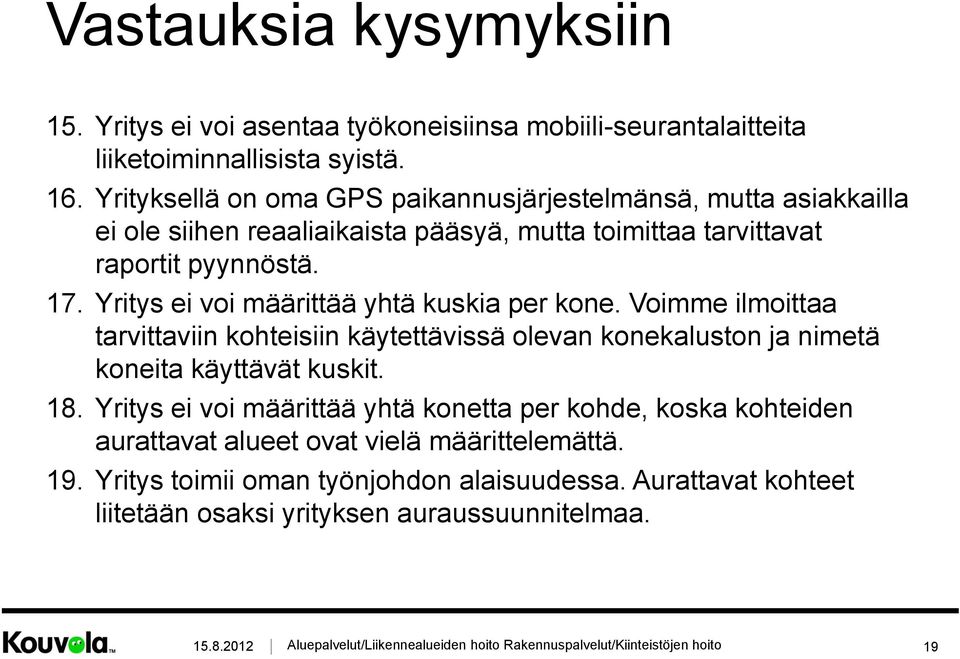 Yritys ei voi määrittää yhtä kuskia per kone. Voimme ilmoittaa tarvittaviin kohteisiin käytettävissä olevan konekaluston ja nimetä koneita käyttävät kuskit. 18.