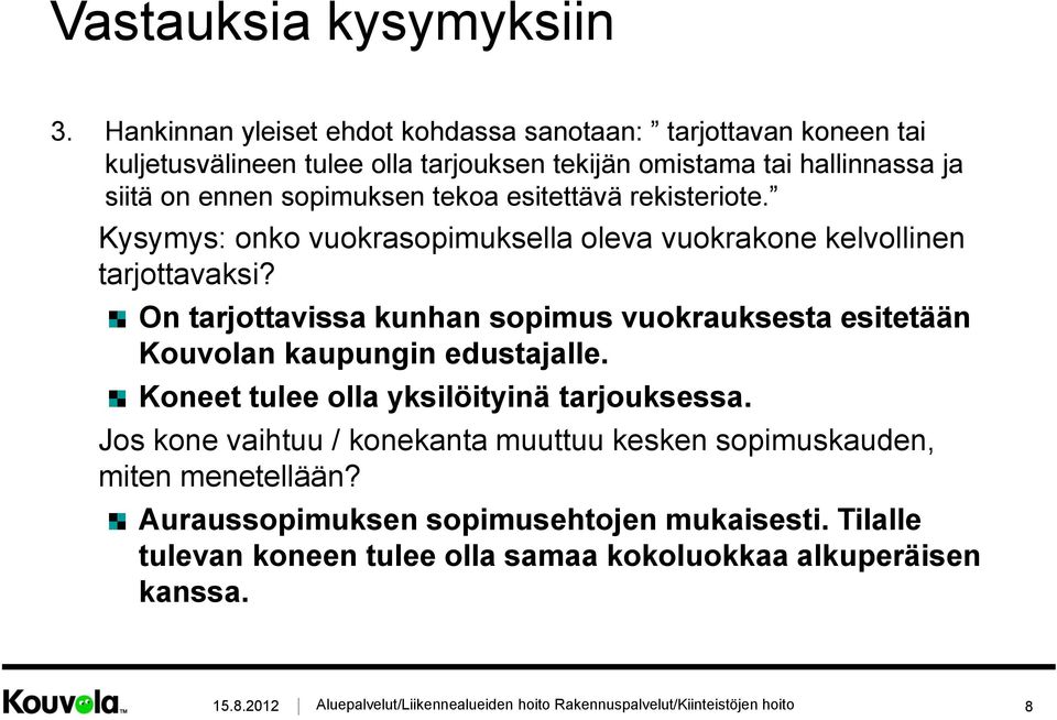 On tarjottavissa kunhan sopimus vuokrauksesta esitetään Kouvolan kaupungin edustajalle. Koneet tulee olla yksilöityinä tarjouksessa.