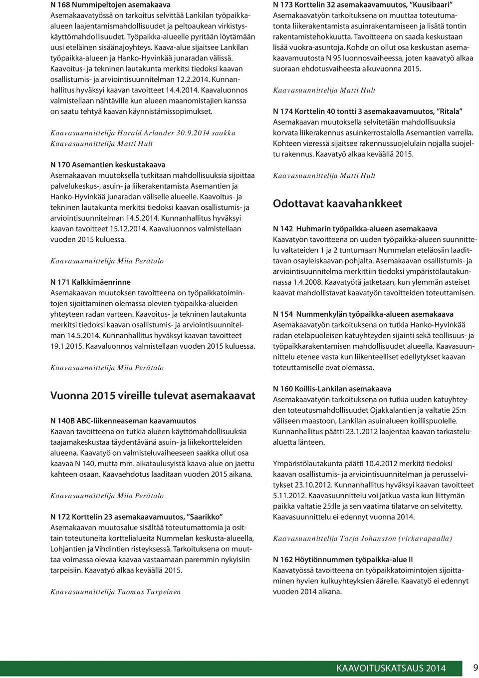 Kaavoitus- ja tekninen lautakunta merkitsi tiedoksi kaavan osallistumis- ja arviointisuunnitelman 12.2.2014.