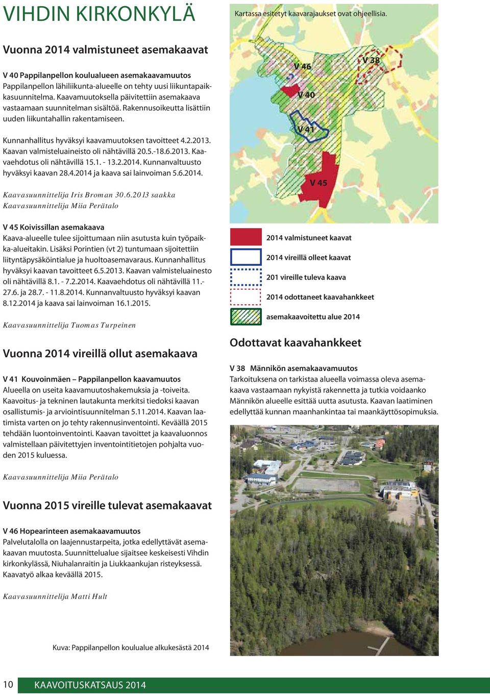 Kaavamuutoksella päivitettiin asemakaava vastaamaan suunnitelman sisältöä. Rakennusoikeutta lisättiin uuden liikuntahallin rakentamiseen. Kunnanhallitus hyväksyi kaavamuutoksen tavoitteet 4.2.2013.