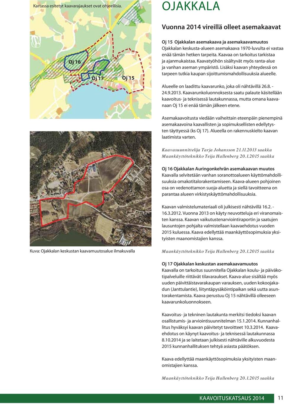 tarpeita. Kaavaa on tarkoitus tarkistaa ja ajanmukaistaa. Kaavatyöhön sisältyvät myös ranta-alue ja vanhan aseman ympäristö.