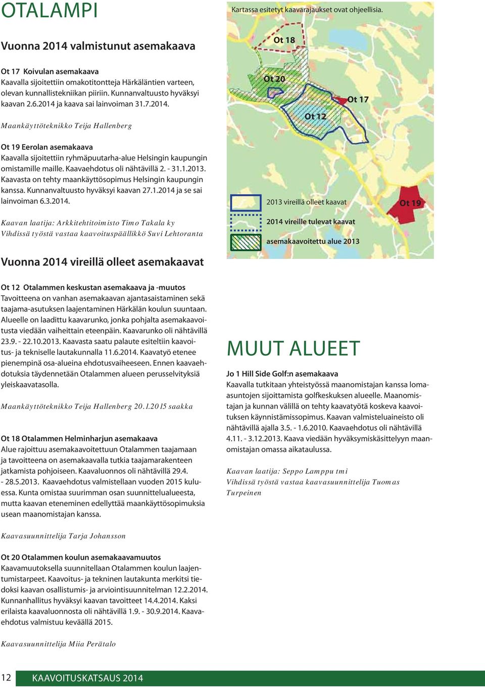 ja kaava sai lainvoiman 31.7.2014. Maankäyttöteknikko Teija Hallenberg Ot 20 Ot 12 Ot 17 Ot 19 Eerolan asemakaava Kaavalla sijoitettiin ryhmäpuutarha-alue Helsingin kaupungin omistamille maille.