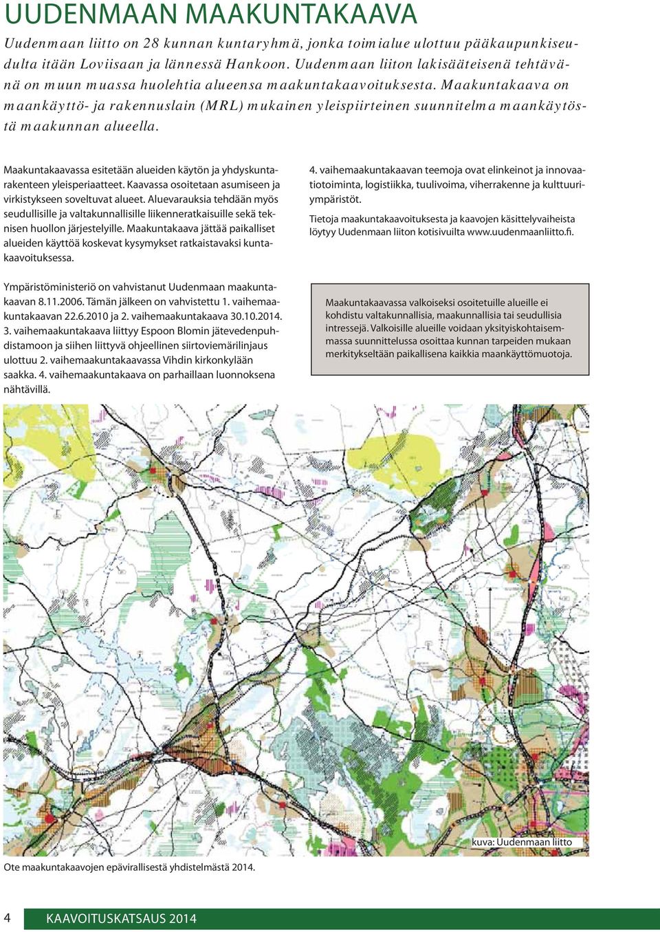 Maakuntakaava on maankäyttö- ja rakennuslain (MRL) mukainen yleispiirteinen suunnitelma maankäytöstä maakunnan alueella.