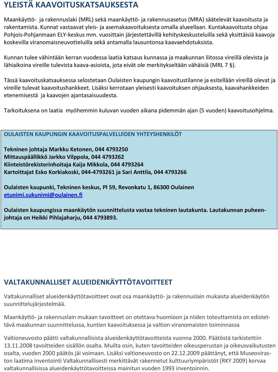 vuosittain järjestettävillä kehityskeskusteluilla sekä yksittäisiä kaavoja koskevilla viranomaisneuvotteluilla sekä antamalla lausuntonsa kaavaehdotuksista.