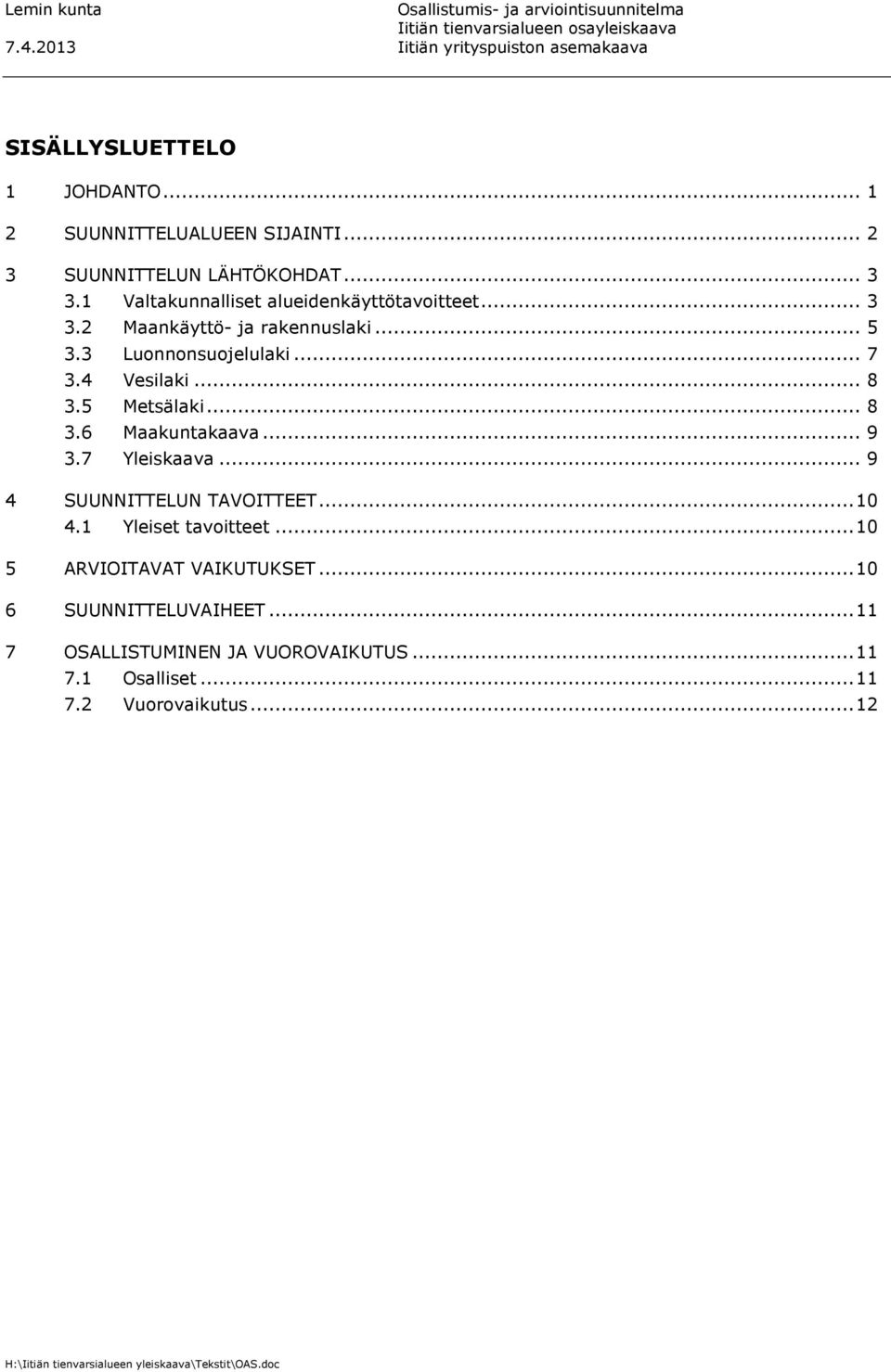 .. 5 3.3 Luonnonsuojelulaki... 7 3.4 Vesilaki... 8 3.5 Metsälaki... 8 3.6 Maakuntakaava... 9 3.7 Yleiskaava... 9 4 SUUNNITTELUN TAVOITTEET... 10 4.