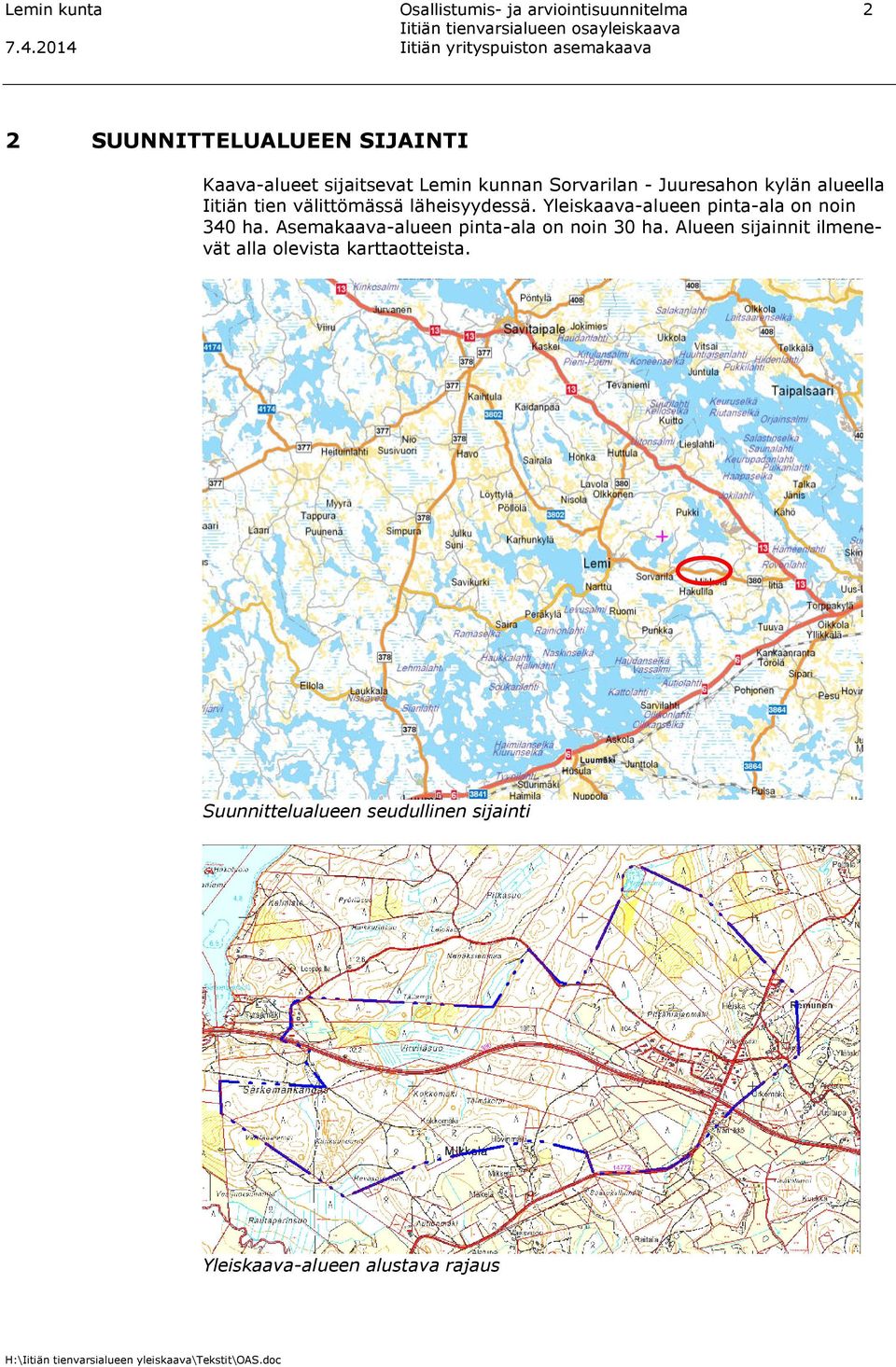 Yleiskaava-alueen pinta-ala on noin 340 ha. Asemakaava-alueen pinta-ala on noin 30 ha.