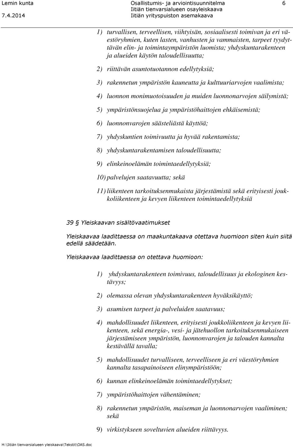 vaalimista; 4) luonnon monimuotoisuuden ja muiden luonnonarvojen säilymistä; 5) ympäristönsuojelua ja ympäristöhaittojen ehkäisemistä; 6) luonnonvarojen säästeliästä käyttöä; 7) yhdyskuntien