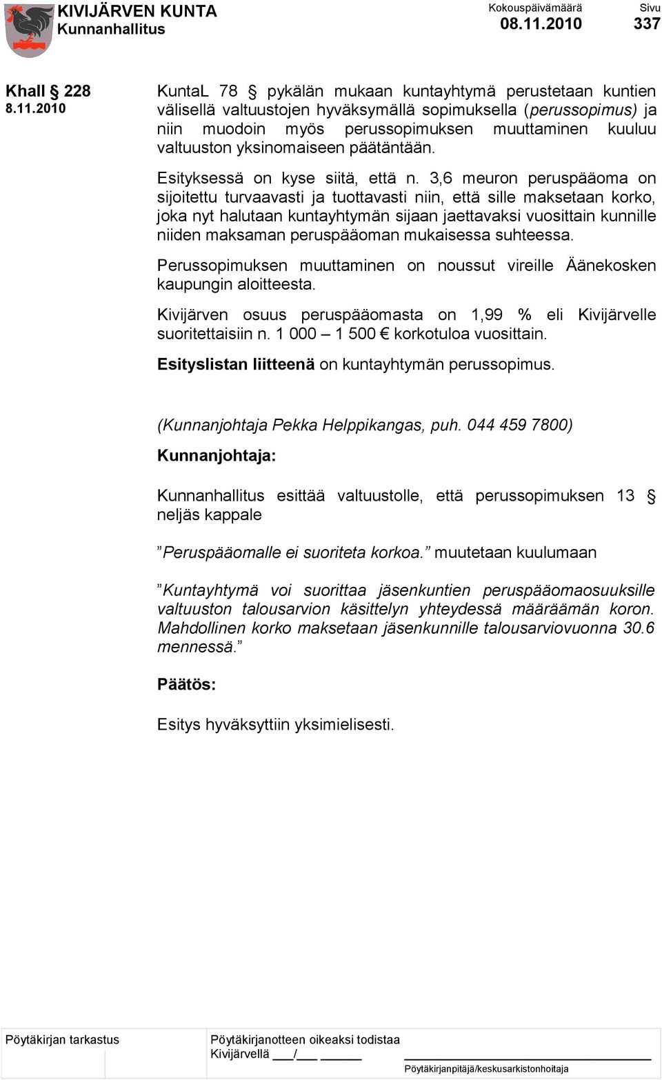 3,6 meuron peruspääoma on sijoitettu turvaavasti ja tuottavasti niin, että sille maksetaan korko, joka nyt halutaan kuntayhtymän sijaan jaettavaksi vuosittain kunnille niiden maksaman peruspääoman