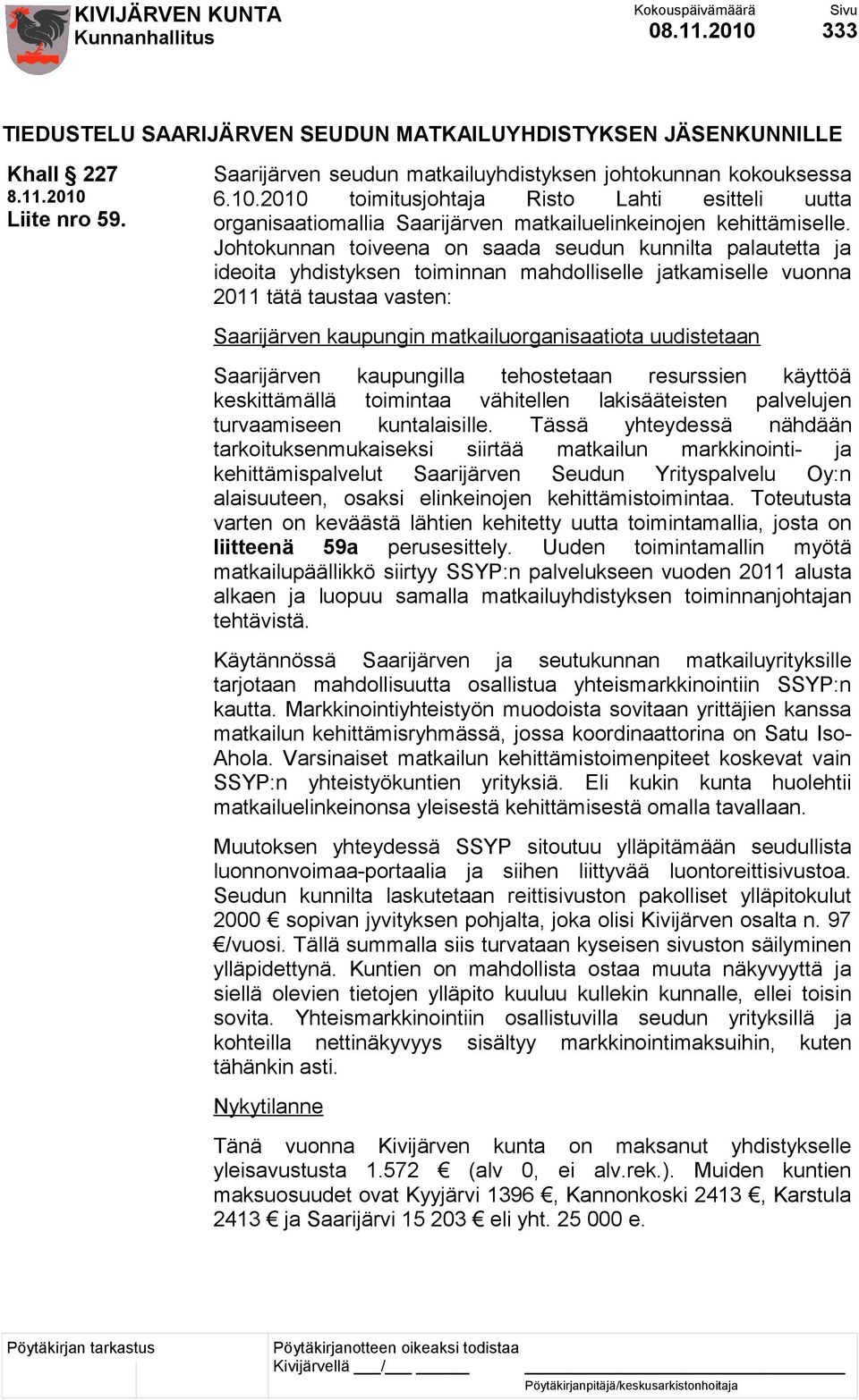 Johtokunnan toiveena on saada seudun kunnilta palautetta ja ideoita yhdistyksen toiminnan mahdolliselle jatkamiselle vuonna 2011 tätä taustaa vasten: Saarijärven kaupungin matkailuorganisaatiota