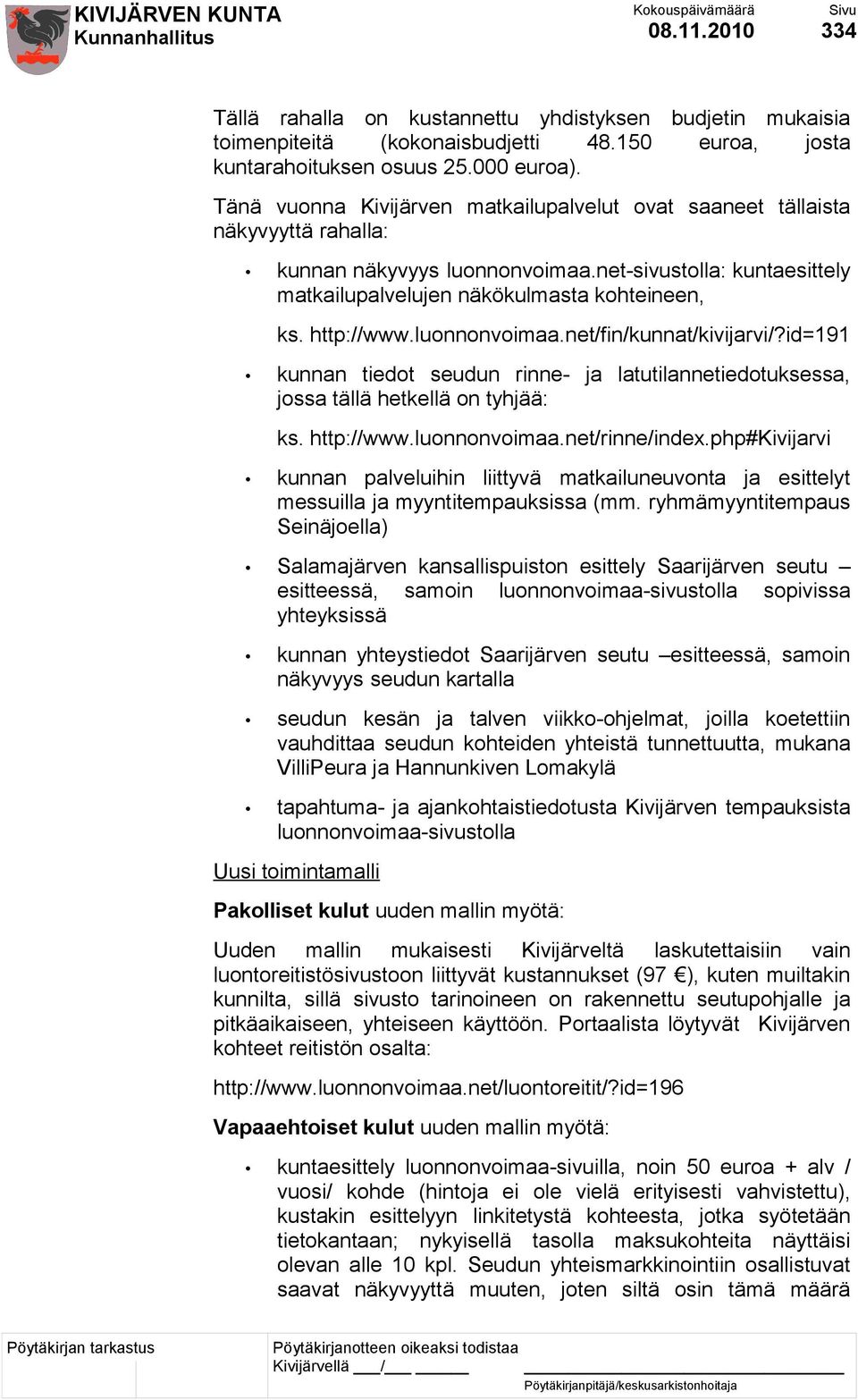 http://www.luonnonvoimaa.net/fin/kunnat/kivijarvi/?id=191 kunnan tiedot seudun rinne- ja latutilannetiedotuksessa, jossa tällä hetkellä on tyhjää: ks. http://www.luonnonvoimaa.net/rinne/index.