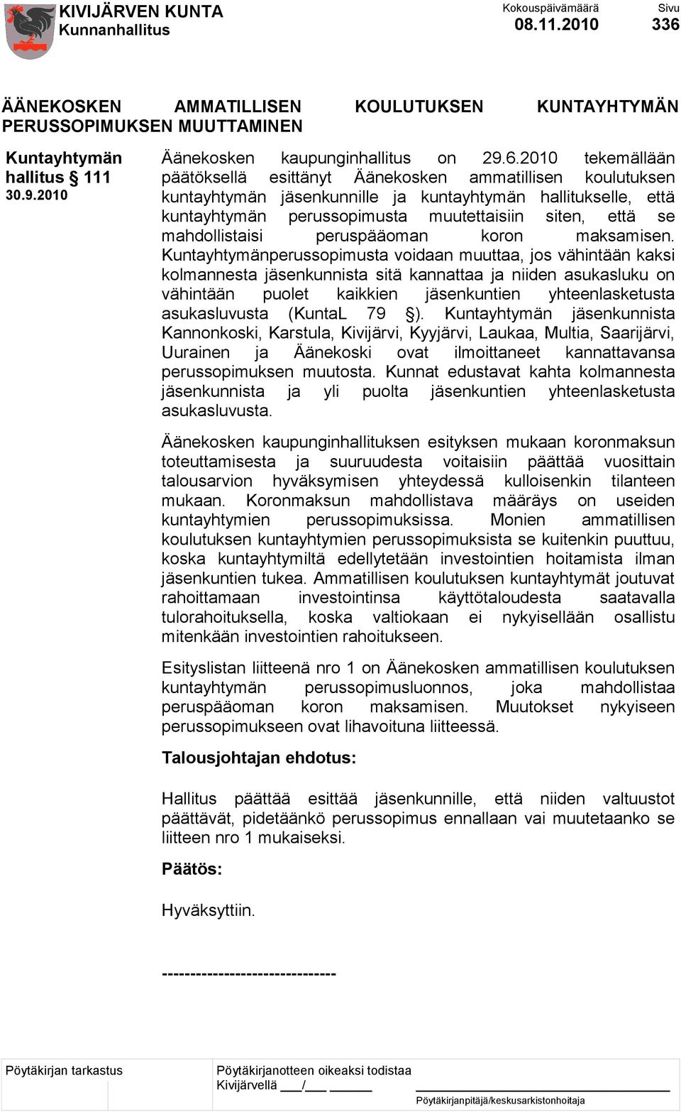 2010 tekemällään päätöksellä esittänyt Äänekosken ammatillisen koulutuksen kuntayhtymän jäsenkunnille ja kuntayhtymän hallitukselle, että kuntayhtymän perussopimusta muutettaisiin siten, että se