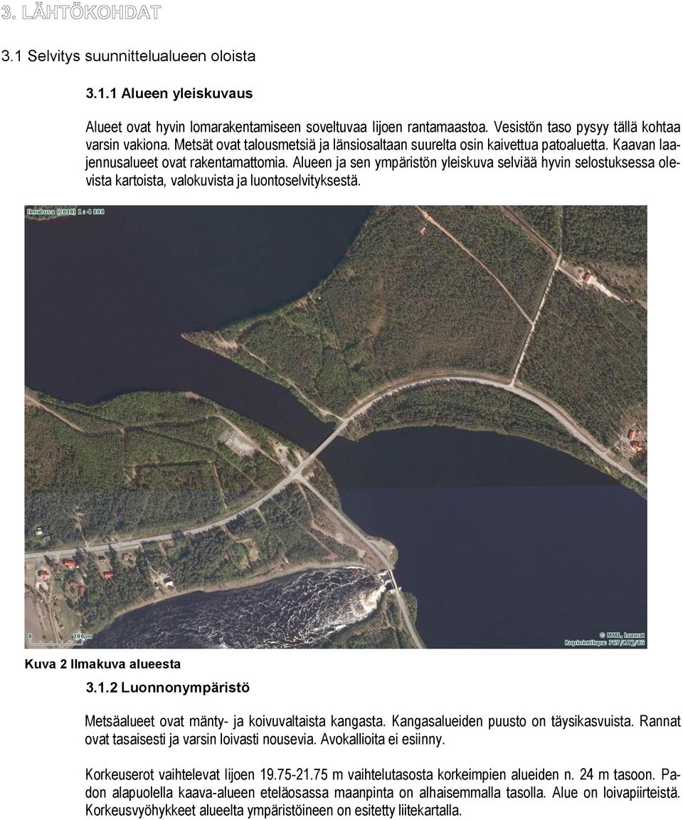 Alueen ja sen ympäristön yleiskuva selviää hyvin selostuksessa olevista kartoista, valokuvista ja luontoselvityksestä. Kuva 2 Ilmakuva alueesta 3.1.