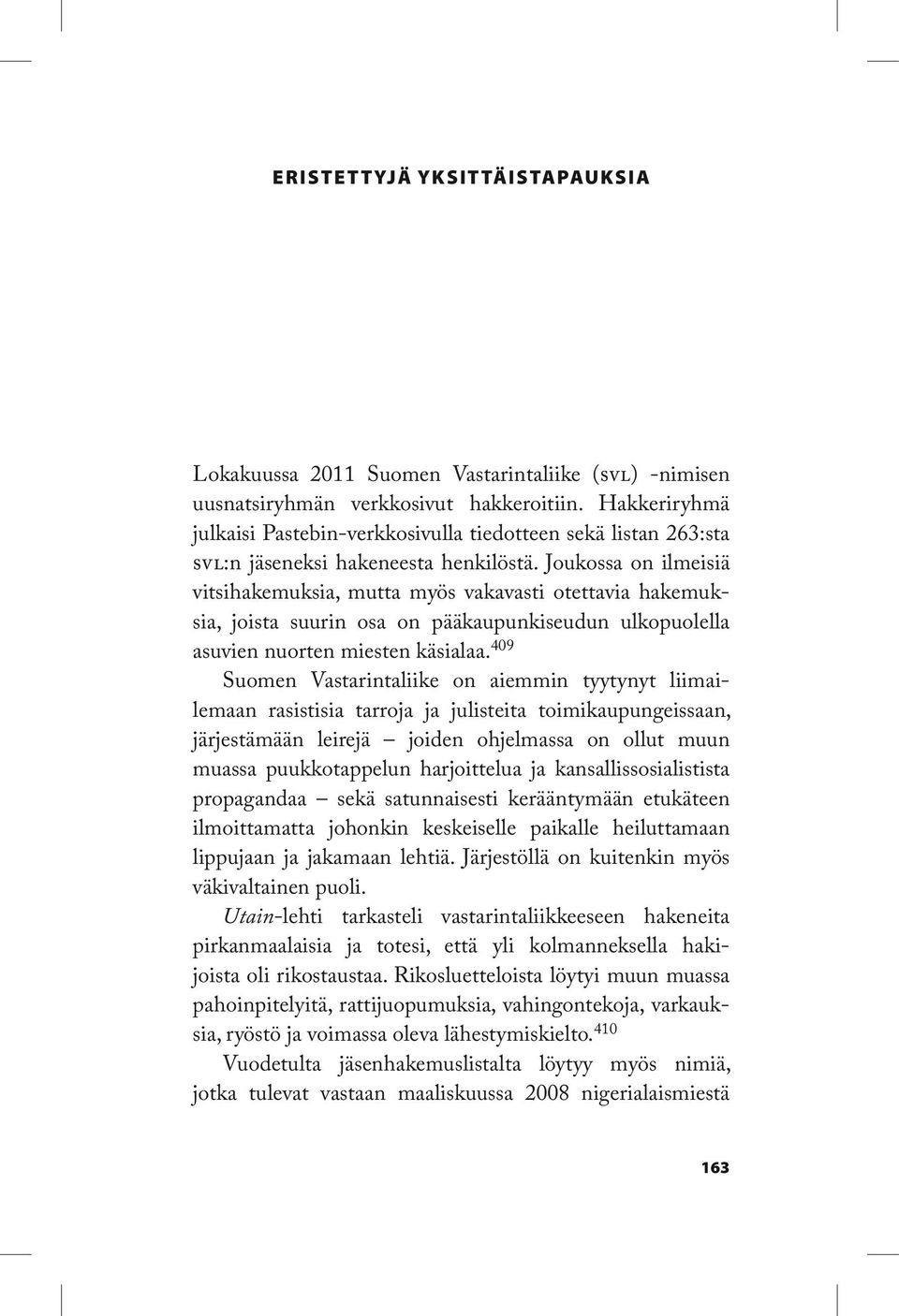 Joukossa on ilmeisiä vitsihakemuksia, mutta myös vakavasti otettavia hakemuksia, joista suurin osa on pääkaupunkiseudun ulkopuolella asuvien nuorten miesten käsialaa.