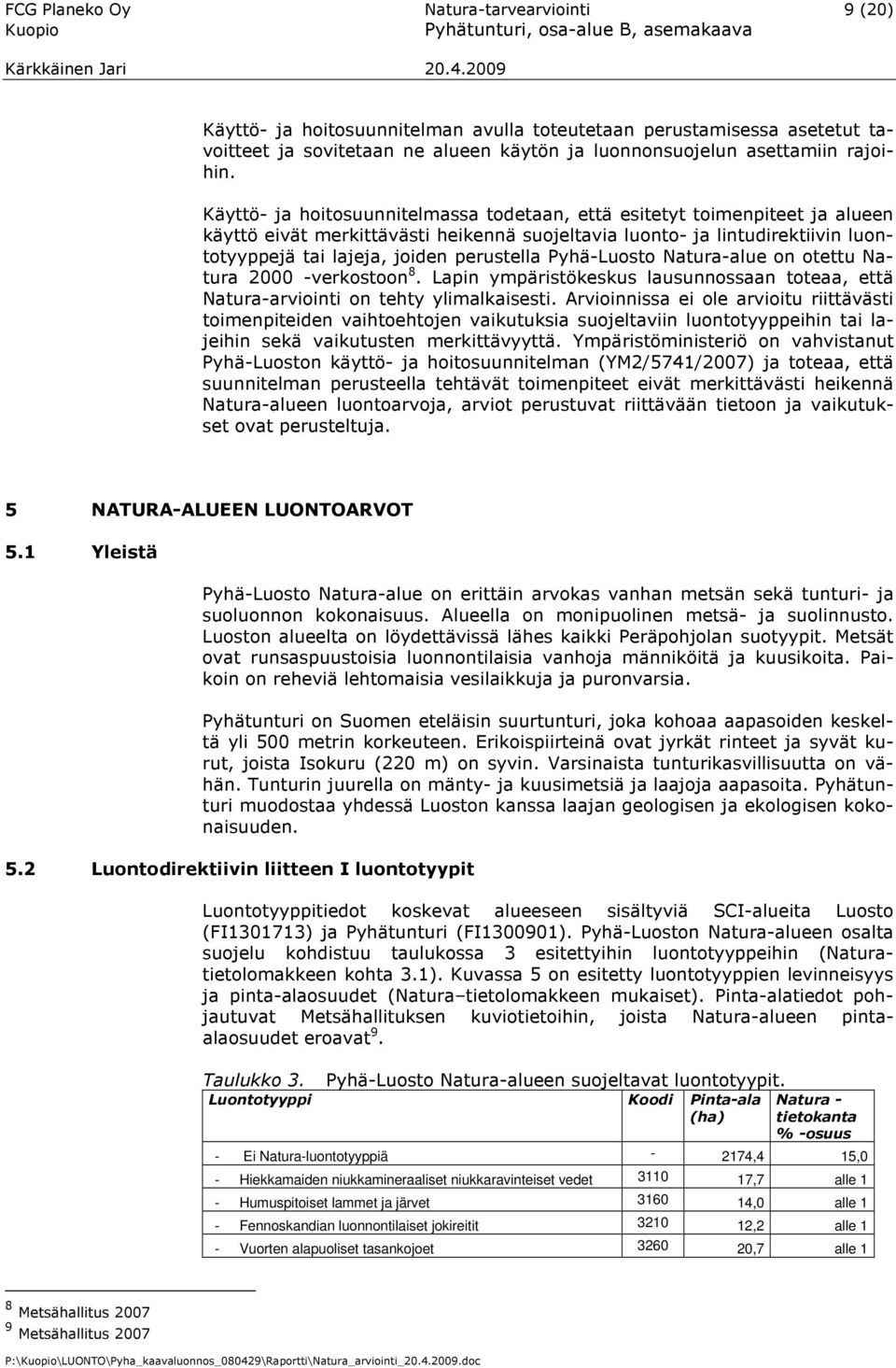 Pyhä-Luosto Natura-alue on otettu Natura 2000 -verkostoon 8. Lapin ympäristökeskus lausunnossaan toteaa, että Natura-arviointi on tehty ylimalkaisesti.