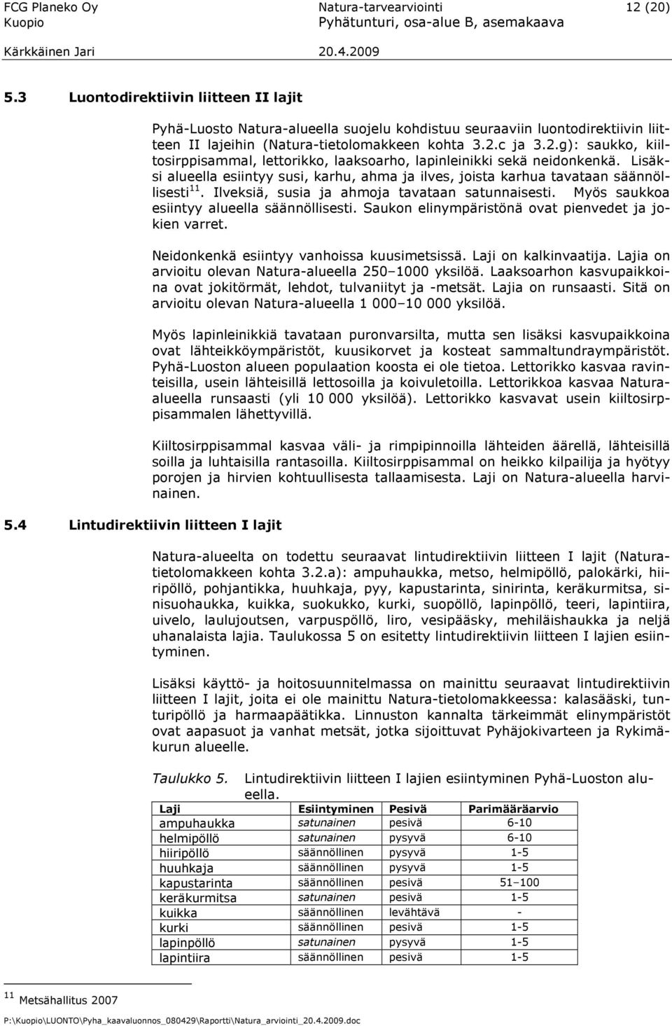 c ja 3.2.g): saukko, kiiltosirppisammal, lettorikko, laaksoarho, lapinleinikki sekä neidonkenkä. Lisäksi alueella esiintyy susi, karhu, ahma ja ilves, joista karhua tavataan säännöllisesti 11.