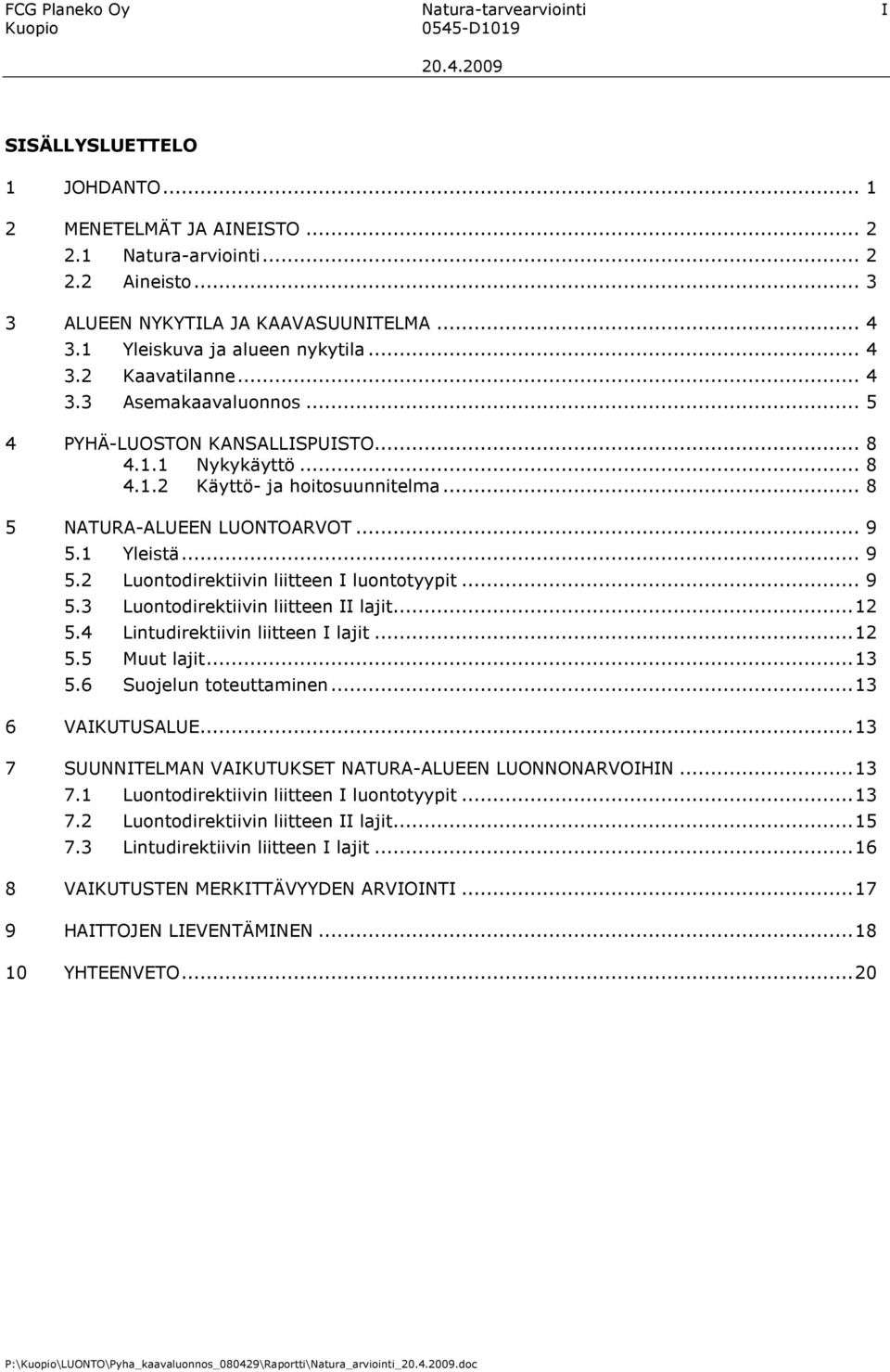 .. 8 5 NATURA-ALUEEN LUONTOARVOT... 9 5.1 Yleistä... 9 5.2 Luontodirektiivin liitteen I luontotyypit... 9 5.3 Luontodirektiivin liitteen II lajit...12 5.4 Lintudirektiivin liitteen I lajit...12 5.5 Muut lajit.