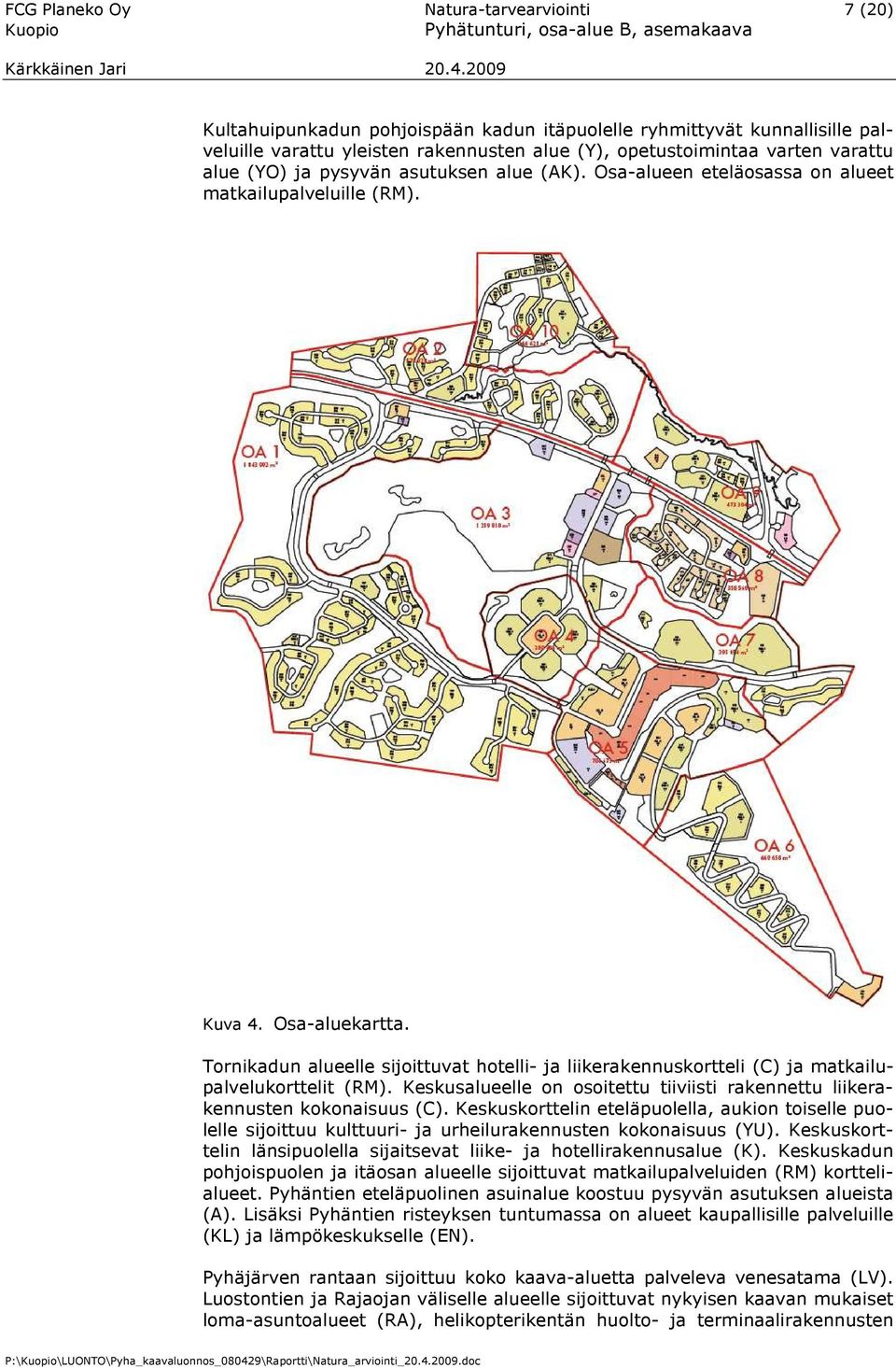 Tornikadun alueelle sijoittuvat hotelli- ja liikerakennuskortteli (C) ja matkailupalvelukorttelit (RM). Keskusalueelle on osoitettu tiiviisti rakennettu liikerakennusten kokonaisuus (C).