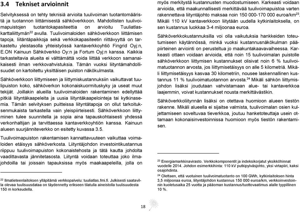 Tuulivoimaloiden sähköverkkoon liittämisen tapoja, liitäntäpaikkoja sekä verkkokapasiteetin riittävyyttä on tarkasteltu yleistasolla yhteistyössä kantaverkkoyhtiö Fingrid Oyj:n, E.