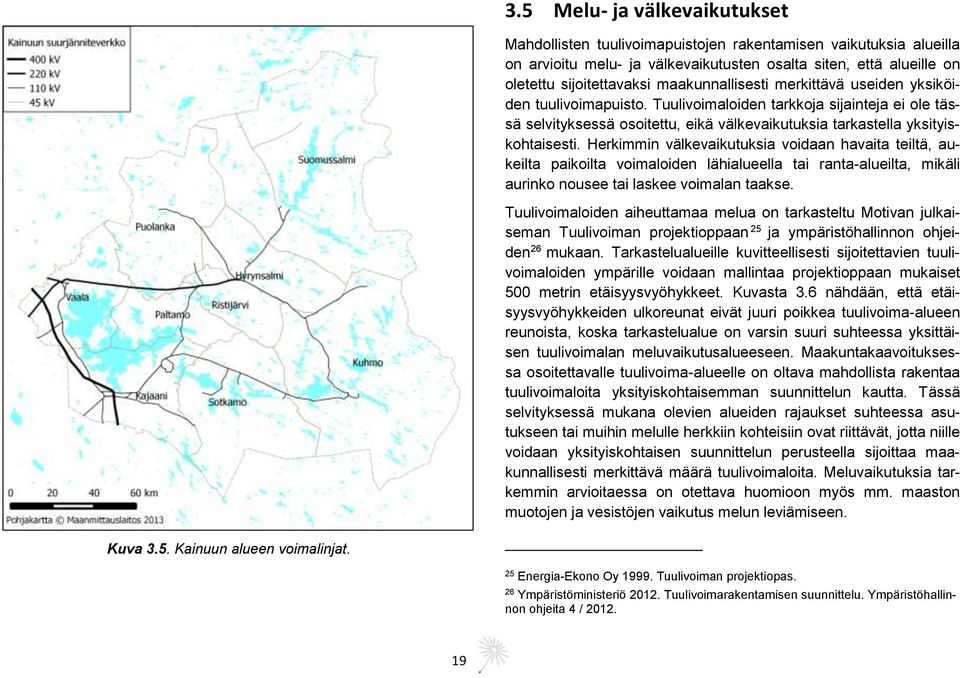 Herkimmin välkevaikutuksia voidaan havaita teiltä, aukeilta paikoilta voimaloiden lähialueella tai ranta-alueilta, mikäli aurinko nousee tai laskee voimalan taakse.