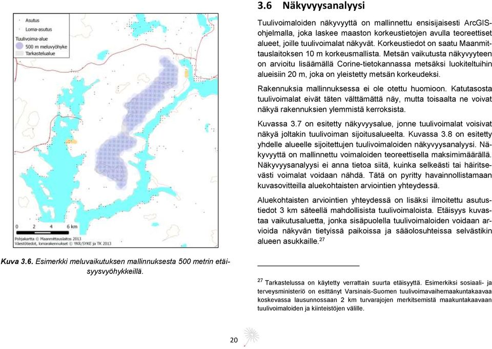 Metsän vaikutusta näkyvyyteen on arvioitu lisäämällä Corine-tietokannassa metsäksi luokiteltuihin alueisiin 20 m, joka on yleistetty metsän korkeudeksi.