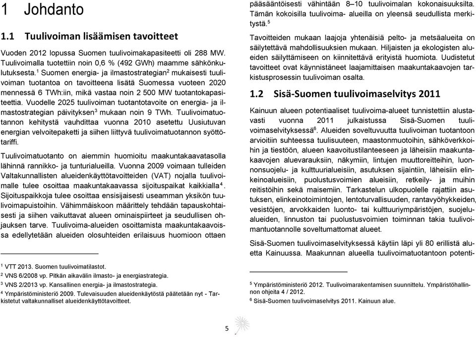 Vuodelle 2025 tuulivoiman tuotantotavoite on energia- ja ilmastostrategian päivityksen 3 mukaan noin 9 TWh.